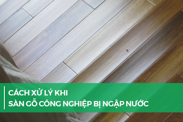 Cách xử lý sàn gỗ công nghiệp bị ngập nước