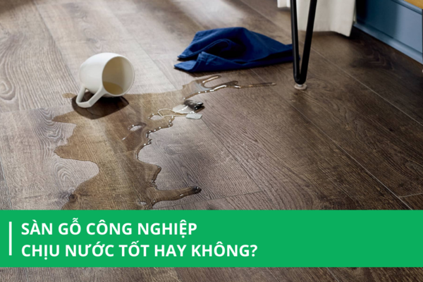 Sàn gỗ công nghiệp chịu nước: Có bền như lời đồn?