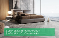 Chia sẻ kinh nghiệm chọn mẫu sàn gỗ công nghiệp