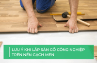 Lưu ý khi lắp sàn gỗ công nghiệp trên nền gạch men