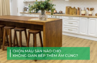 Bảng màu sàn gỗ công nghiệp lát nhà bếp HOT nhất hiện nay