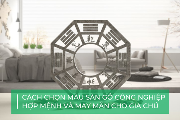 Hướng dẫn chọn màu sàn gỗ công nghiệp theo phong thuỷ