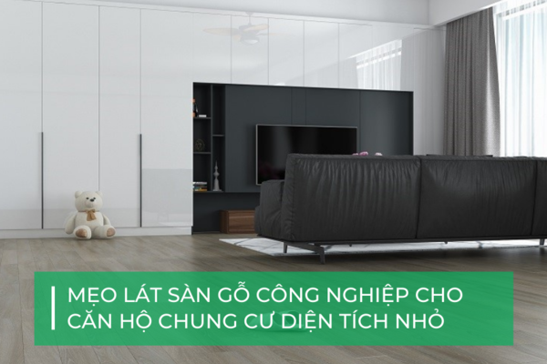 Mách bạn cách lát sàn gỗ công nghiệp chung cư diện tích nhỏ