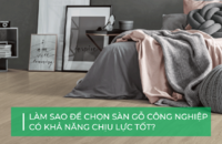 Mách bạn cách chọn sàn gỗ công nghiệp chịu lực tốt nhất