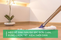 Hướng dẫn vệ sinh sàn đá công nghệ SPC đúng cách