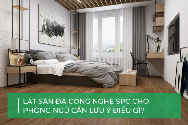 Cần lưu ý gì khi lắp sàn đá công nghệ SPC cho phòng ngủ?