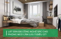 Cần lưu ý gì khi lắp sàn đá công nghệ SPC cho phòng ngủ?