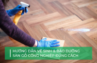 Cách vệ sinh sàn gỗ công nghiệp và bảo dưỡng sàn gỗ đúng chuẩn