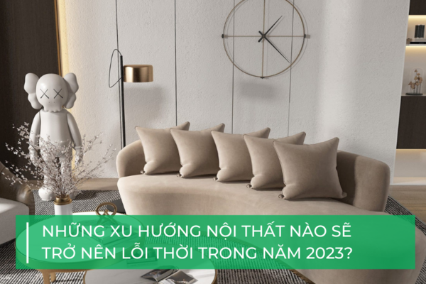 9 xu hướng thiết kế nội thất sẽ biến mất trong năm 2023