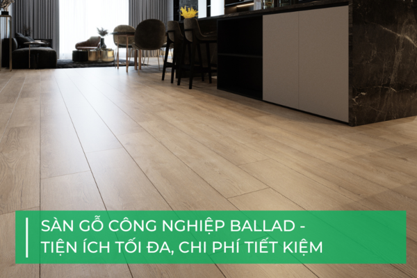 Tại sao sàn gỗ công nghiệp BALLAD được nhiều gia đình trẻ ưa chuộng?