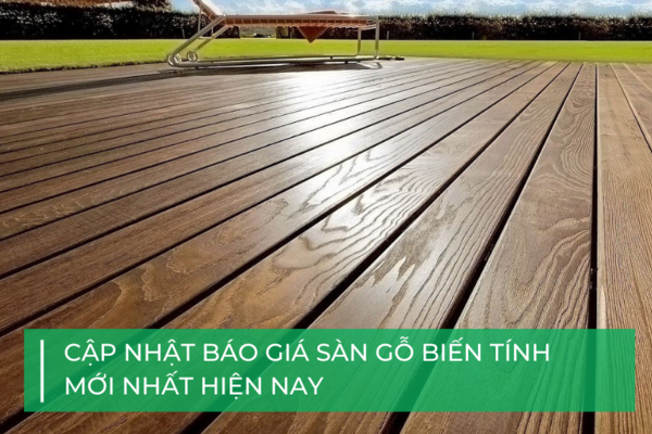 Báo giá sàn gỗ biến tính chi tiết mới nhất