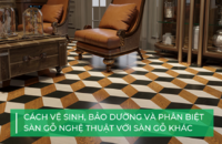 Phân biệt sàn gỗ nghệ thuật và cách bảo dưỡng chi tiết