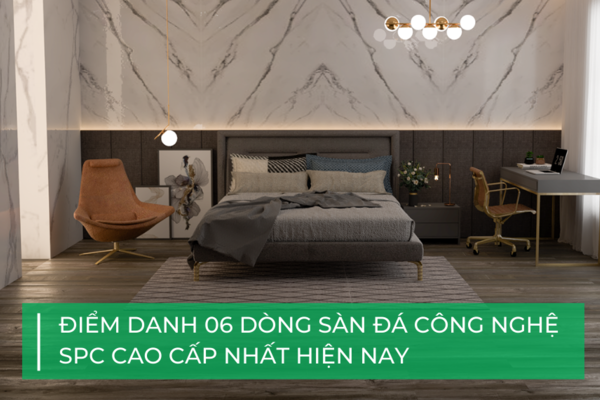 Khám phá 06 dòng sàn đá công nghệ SPC cao cấp nhất hiện nay