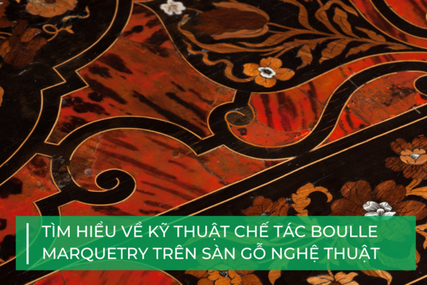 Tìm hiểu về kỹ thuật chế tác sàn gỗ nghệ thuật Boulle Marquetry