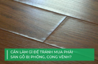 Làm sao để tránh mua phải sàn gỗ bị phồng?