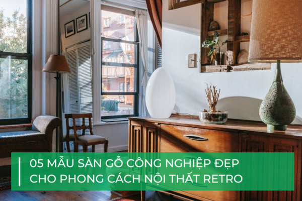 5 mẫu sàn gỗ công nghiệp đẹp cho phong cách Retro