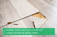 Sàn gỗ công nghiệp bị bong tróc: Làm sao để sửa?