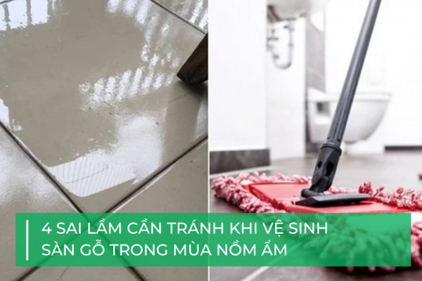 4 sai lầm thường gặp khi vệ sinh sàn gỗ trong mùa nồm ẩm