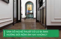 Sàn gỗ nghệ thuật có lo nồm ẩm?