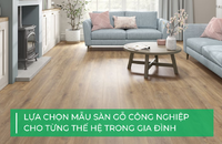 Lựa chọn mẫu sàn gỗ công nghiệp phù hợp với từng thế hệ