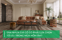 Dùng sàn nhựa giả gỗ trong mùa nồm có phải lựa chọn tối ưu?