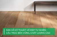 Sàn gỗ kỹ thuật: Vẻ đẹp tự nhiên, cấu trúc bền vững