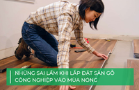 Những sai lầm khi lắp đặt sàn gỗ công nghiệp vào mùa nóng