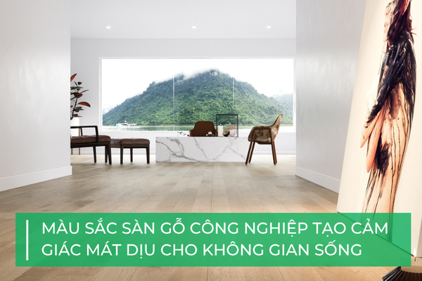 5 màu sắc sàn gỗ công nghiệp tạo cảm giác mát dịu cho không gian sống