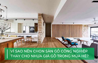Vì sao nên chọn sàn gỗ công nghiệp thay vì nhựa giả gỗ cho mùa hè?