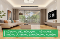 Sử dụng điều hòa, quạt thế nào để không làm hỏng sàn gỗ công nghiệp?