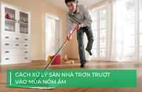 Cách xử lý sàn nhà trơn trượt vào mùa nồm ẩm