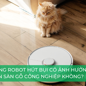 Dùng robot hút bụi có ảnh hưởng đến sàn gỗ công nghiệp không?